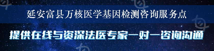 延安富县万核医学基因检测咨询服务点